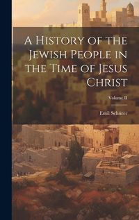 Cover image for A History of the Jewish People in the Time of Jesus Christ; Volume II