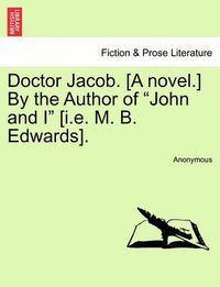 Cover image for Doctor Jacob. [A Novel.] by the Author of  John and I  [I.E. M. B. Edwards].