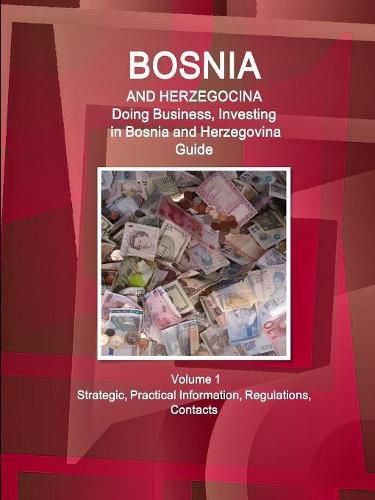 Cover image for Bosnia and Herzegovina: Doing Business, Investing in Bosnia and Herzegovina Guide Volume 1 Strategic, Practical Information, Regulations, Contacts