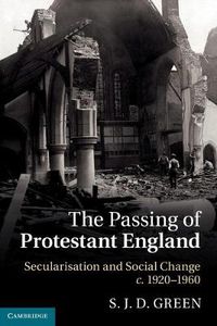 Cover image for The Passing of Protestant England: Secularisation and Social Change, c.1920-1960