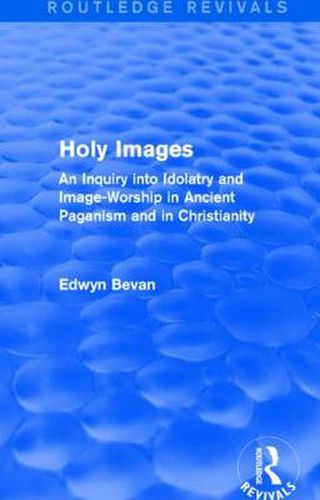 Cover image for Holy Images (Routledge Revivals): An Inquiry into Idolatry and Image-Worship in Ancient Paganism and in Christianity