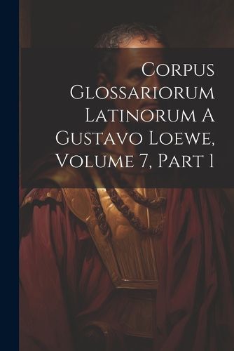 Cover image for Corpus Glossariorum Latinorum A Gustavo Loewe, Volume 7, Part 1