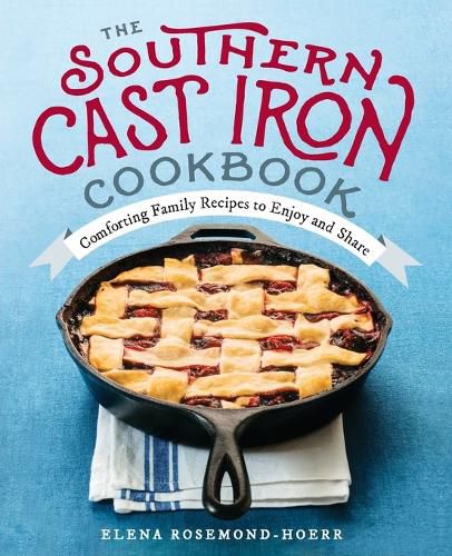 Cover image for The Southern Cast Iron Cookbook: Comforting Family Recipes to Enjoy and Share