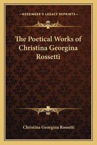 Cover image for The Poetical Works of Christina Georgina Rossetti