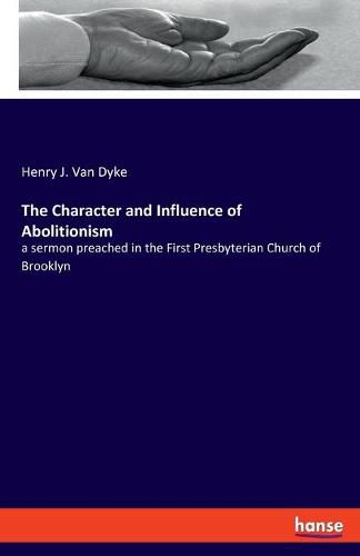 The Character and Influence of Abolitionism: a sermon preached in the First Presbyterian Church of Brooklyn