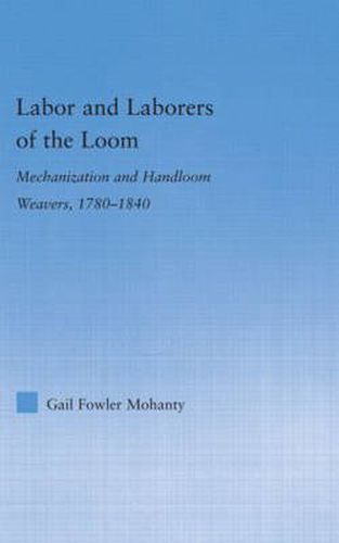 Cover image for Labor and Laborers of the Loom: Mechanization and Handloom Weavers, 1780-1840