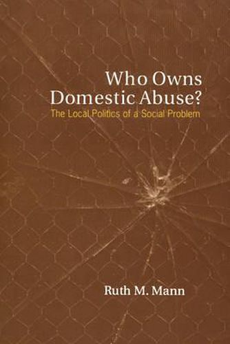 Cover image for Who Owns Domestic Abuse?: The Local Politics of a Social Problem