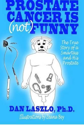 Cover image for Prostate Cancer is (not) Funny: The True Story of a Smartass and His Prostate