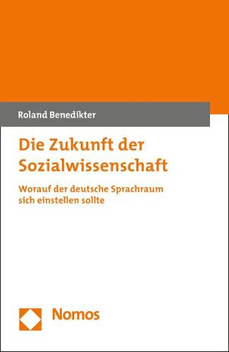 Cover image for Die Zukunft Der Sozialwissenschaft: Worauf Der Deutsche Sprachraum Sich Einstellen Sollte