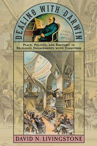 Cover image for Dealing with Darwin: Place, Politics, and Rhetoric in Religious Engagements with Evolution