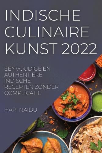 Cover image for Indische Culinaire Kunst 2022: Eenvoudige En Authentieke Indische Recepten Zonder Complicatie