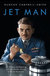 Cover image for Jet Man: The Making and Breaking of Frank Whittle, Genius of the Jet Revolution