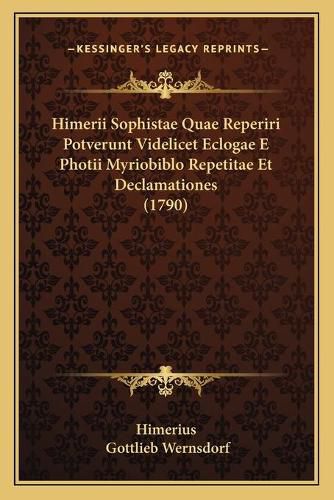 Himerii Sophistae Quae Reperiri Potverunt Videlicet Eclogae E Photii Myriobiblo Repetitae Et Declamationes (1790)