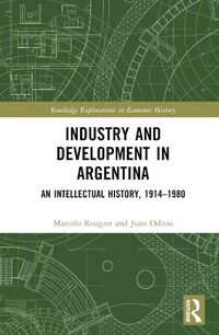 Cover image for Industry and Development in Argentina: An Intellectual History, 1914-1980