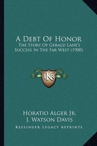 Cover image for A Debt of Honor: The Story of Gerald Lane's Success in the Far West (1900)