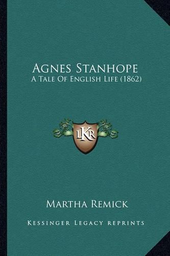 Cover image for Agnes Stanhope: A Tale of English Life (1862)