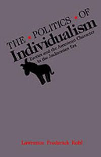 Cover image for The Politics of Individualism: Parties and the American Character in the Jacksonian Era