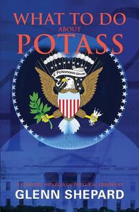 Cover image for What To Do About POTASS: A comedic novella of political errors