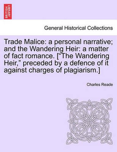 Cover image for Trade Malice: A Personal Narrative; And the Wandering Heir: A Matter of Fact Romance. [ The Wandering Heir,  Preceded by a Defence of It Against Charges of Plagiarism.]