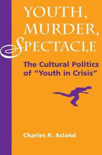 Cover image for Youth, Murder, Spectacle: The Cultural Politics Of   Youth In Crisis