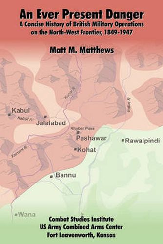 Cover image for An Ever Present Danger: A Concise History of British Military Operations on the North-West Frontier, 1849-1947