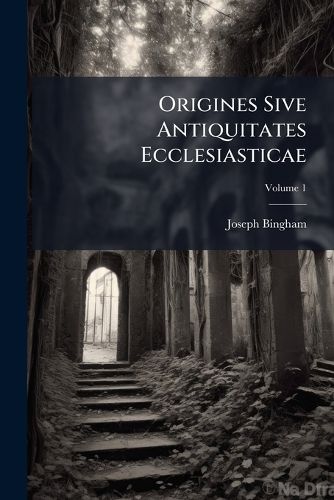 Cover image for Origines Sive Antiquitates Ecclesiasticae, Volume 1
