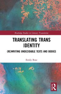 Cover image for Translating Trans Identity: (Re)Writing Undecidable Texts and Bodies
