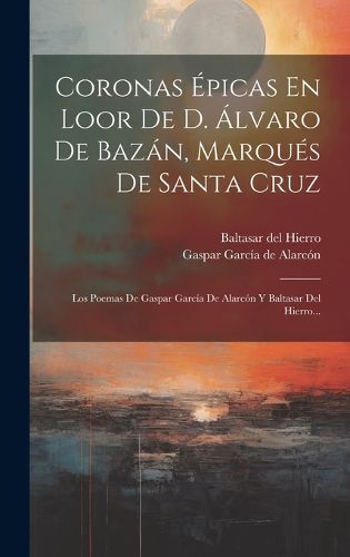 Cover image for Coronas Epicas En Loor De D. Alvaro De Bazan, Marques De Santa Cruz