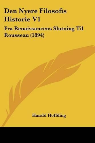 Den Nyere Filosofis Historie V1: Fra Renaissancens Slutning Til Rousseau (1894)