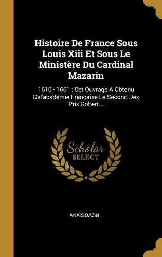 Histoire De France Sous Louis Xiii Et Sous Le Ministere Du Cardinal Mazarin