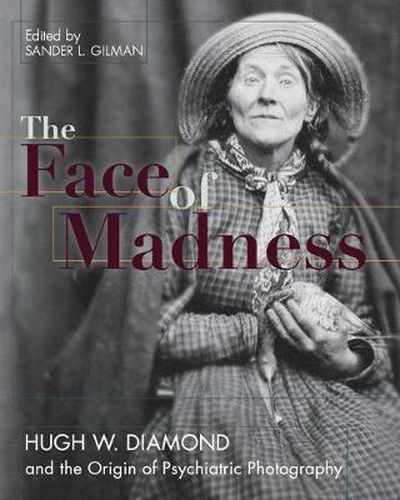 Cover image for Face of Madness: Hugh W. Diamond and the Origin of Psychiatric Photography