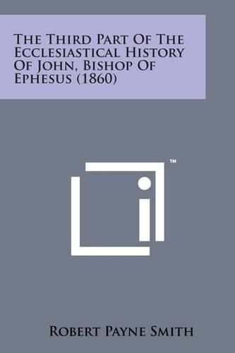 Cover image for The Third Part of the Ecclesiastical History of John, Bishop of Ephesus (1860)