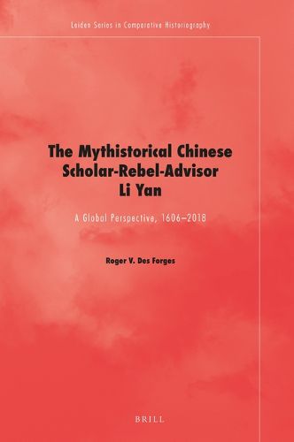 Cover image for The Mythistorical Chinese Scholar-Rebel-Advisor Li Yan: A Global Perspective, 1606-2018