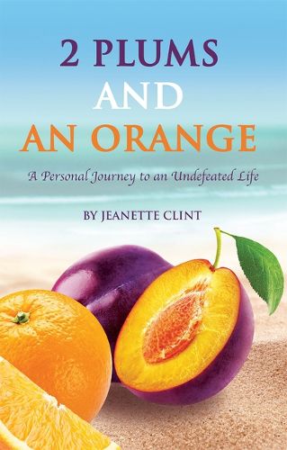 Cover image for Two Plums and an Orange: A Personal Journey to an Undefeated Life