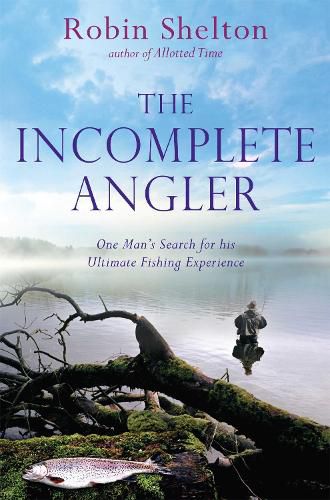 Cover image for The Incomplete Angler: One Man's Search for his Ultimate Fishing Experience