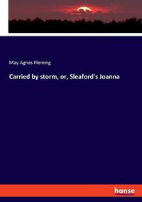 Cover image for Carried by storm, or, Sleaford's Joanna