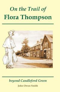 Cover image for On the Trail of Flora Thompson: Beyond Candleford Green - Heatherley to Peverel