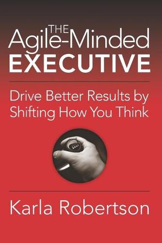 Cover image for The Agile-Minded Executive: Drive Better Results by Shifting How You Think