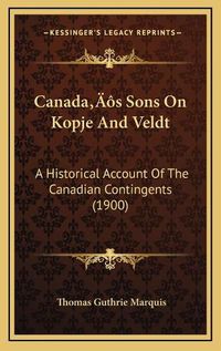 Cover image for Canadaa Acentsacentsa A-Acentsa Acentss Sons on Kopje and Veldt: A Historical Account of the Canadian Contingents (1900)