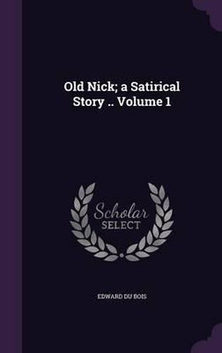 Cover image for Old Nick; A Satirical Story .. Volume 1