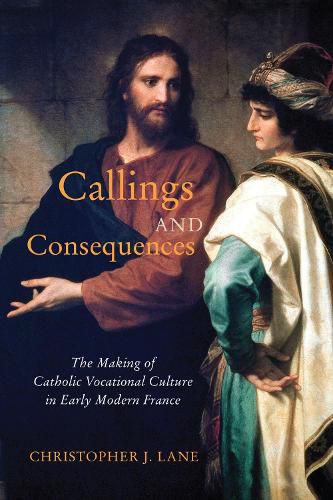 Cover image for Callings and Consequences: The Making of Catholic Vocational Culture in Early Modern France