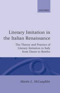 Cover image for Literary Imitation in the Italian Renaissance: The Theory and Practice of Literary Imitation in Italy from Dante to Bembo