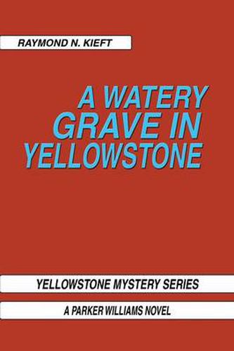 Cover image for A Watery Grave in Yellowstone: Yellowstone Mystery Series a Parker Wiliams Novel