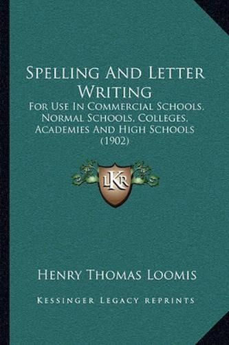 Spelling and Letter Writing: For Use in Commercial Schools, Normal Schools, Colleges, Academies and High Schools (1902)