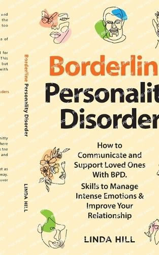 Borderline Personality Disorder: How to Communicate and Support Loved Ones With BPD. Skills to Manage Intense Emotions & Improve Your Relationship (Break ... and Recover from Unhealthy Relationships)