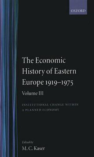 Cover image for The Economic History of Eastern Europe 1919-75: Volume III: Institutional Change within a Planned Economy