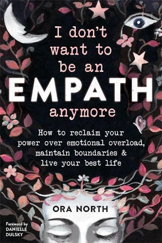 Cover image for I Don't Want to Be an Empath Anymore: How to Reclaim Your Power Over Emotional Overload, Maintain Boundaries, and Live Your Best Life