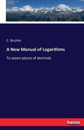 Cover image for A New Manual of Logarithms: To seven places of decimals