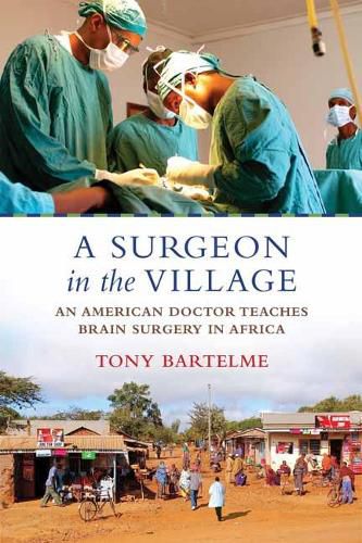 Cover image for A Surgeon in the Village: An American Doctor Teaches Brain Surgery in Africa