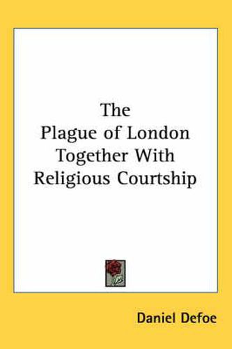 Cover image for The Plague of London Together With Religious Courtship